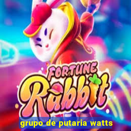 grupo de putaria watts